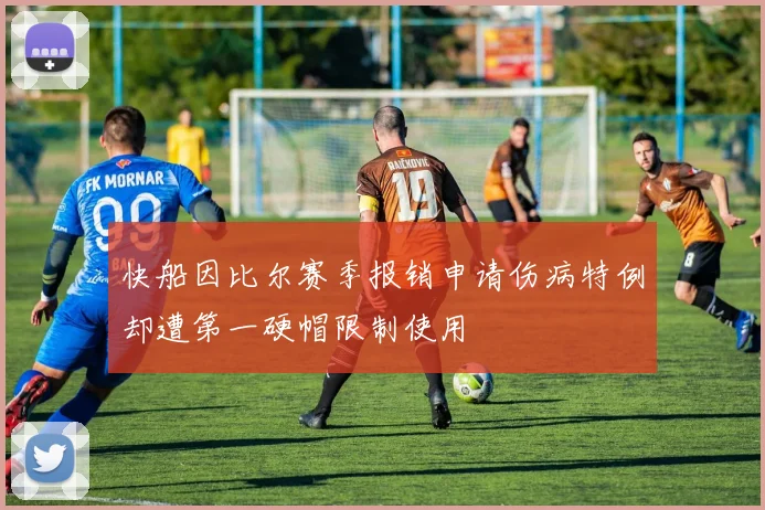快船因比尔赛季报销申请伤病特例却遭第一硬帽限制使用