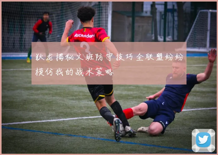 狄龙揭秘文班防守技巧全联盟纷纷模仿我的战术策略
