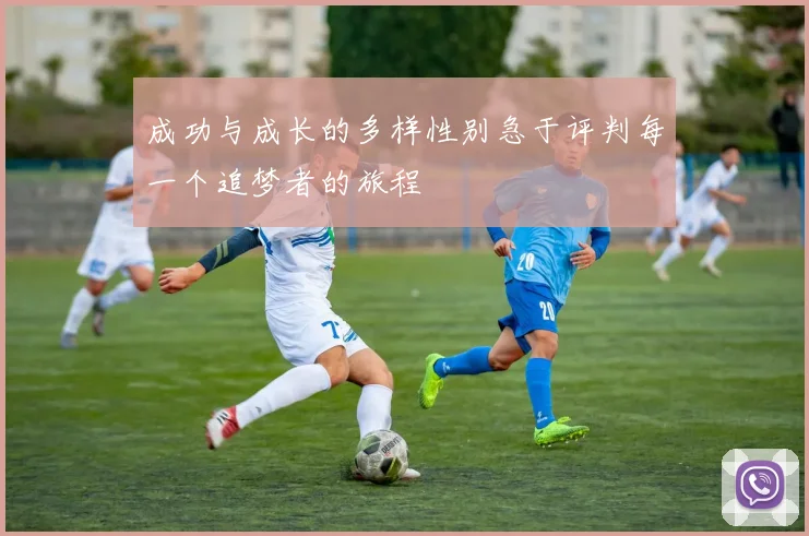 成功与成长的多样性别急于评判每一个追梦者的旅程
