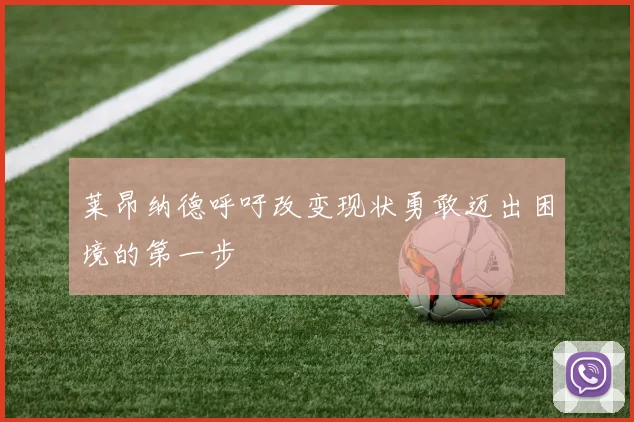 莱昂纳德呼吁改变现状勇敢迈出困境的第一步